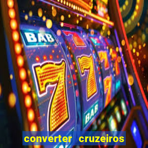 converter cruzeiros para real